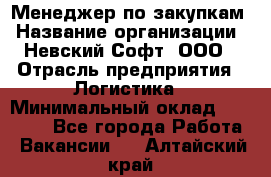 Менеджер по закупкам › Название организации ­ Невский Софт, ООО › Отрасль предприятия ­ Логистика › Минимальный оклад ­ 30 000 - Все города Работа » Вакансии   . Алтайский край